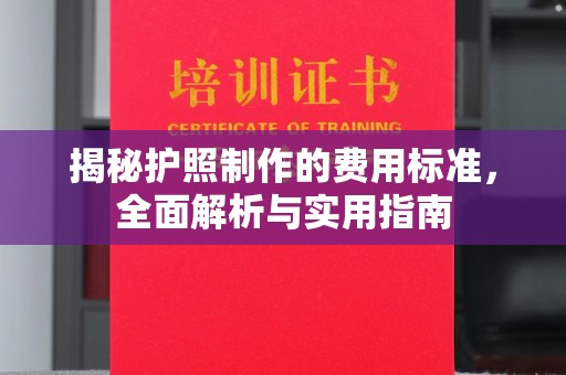 开原揭秘护照制作的费用标准，全面解析与实用指南